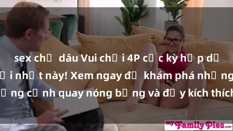 sex chị dâu Vui chơi 4P cực kỳ hấp dẫn trong phim sex mới nhất này! Xem ngay để khám phá những cảnh quay nóng bỏng và đầy kích thích của bộ phim này!