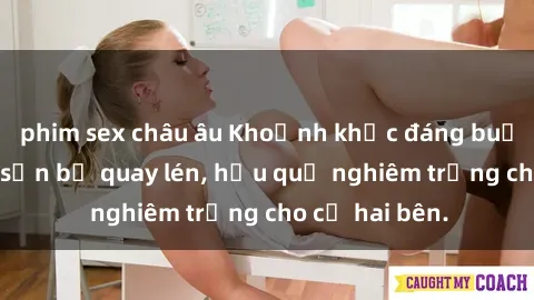 phim sex châu âu Khoảnh khắc đáng buồn: Sex khách sạn bị quay lén, hậu quả nghiêm trọng cho cả hai bên.