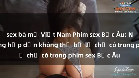 sex bà mẹ Việt Nam Phim sex Bắc Âu: Những cảnh nóng hấp dẫn không thể bỏ lỡ chỉ có trong phim sex Bắc Âu