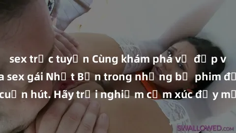 sex trực tuyến Cùng khám phá vẻ đẹp và sức gợi cảm của sex gái Nhật Bản trong những bộ phim đầy nghệ thuật và cuốn hút. Hãy trải nghiệm cảm xúc đầy mới mẻ và sống động từ những cảnh quay tinh tế và qu
