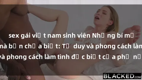 sex gái việt nam sinh viên Những bí mật về sex gái Nga mà bạn chưa biết: Tư duy và phong cách làm tình đặc biệt của phụ nữ Nga