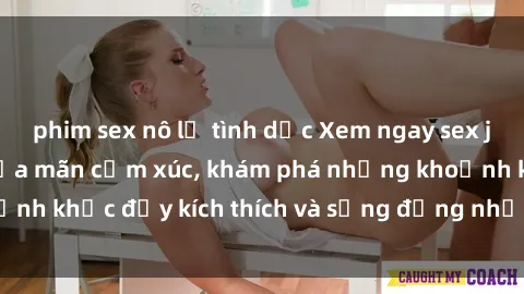 phim sex nô lệ tình dục Xem ngay sex jav không che để thỏa mãn cảm xúc, khám phá những khoảnh khắc đầy kích thích và sống động nhất chỉ trong click!