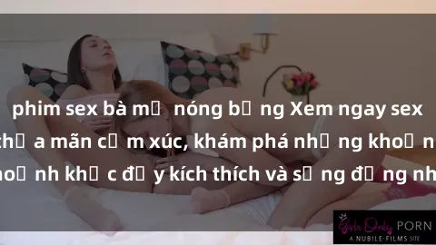 phim sex bà mẹ nóng bỏng Xem ngay sex jav không che để thỏa mãn cảm xúc, khám phá những khoảnh khắc đầy kích thích và sống động nhất chỉ trong click!