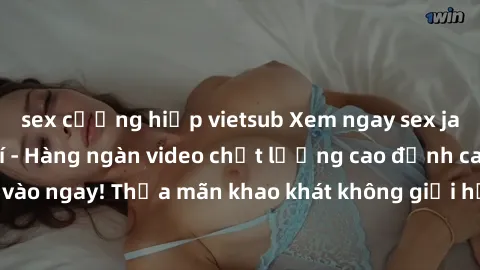 sex cưỡng hiếp vietsub Xem ngay sex jav full HD miễn phí - Hàng ngàn video chất lượng cao đỉnh cao chỉ cần click vào ngay! Thỏa mãn khao khát không giới hạn, đón chờ những trải nghiệm mới lạ!