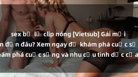sex bị lộ clip nóng [Vietsub] Gái mại dâm châu Á hấp dẫn đến đâu? Xem ngay để khám phá cuộc sống và nhu cầu tình dục của họ!