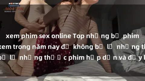 xem phim sex online Top những bộ phim sex hay nhất nên xem trong năm nay để không bỏ lỡ những thước phim hấp dẫn và đầy kịch tính.