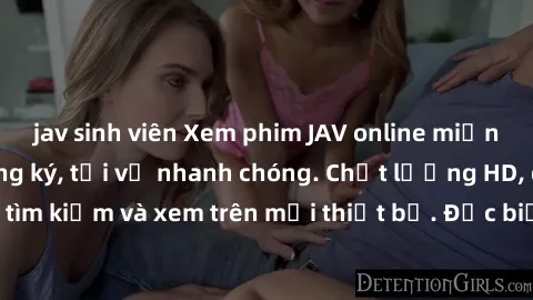 jav sinh viên Xem phim JAV online miễn phí không cần đăng ký, tải về nhanh chóng. Chất lượng HD, dễ dàng tìm kiếm và xem trên mọi thiết bị. Đặc biệt, không quảng cáo làm phiền.