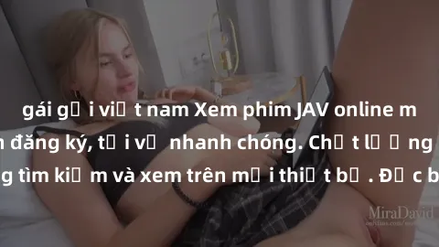 gái gọi việt nam Xem phim JAV online miễn phí không cần đăng ký, tải về nhanh chóng. Chất lượng HD, dễ dàng tìm kiếm và xem trên mọi thiết bị. Đặc biệt, không quảng cáo làm phiền.