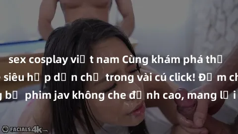 sex cosplay việt nam Cùng khám phá thế giới jav không che siêu hấp dẫn chỉ trong vài cú click! Đắm chìm trong những bộ phim jav không che đỉnh cao, mang lại trải nghiệm thú vị và đầy kích thích.