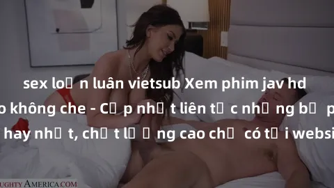 sex loạn luân vietsub Xem phim jav hd miễn phí đỉnh cao không che - Cập nhật liên tục những bộ phim sex hay nhất, chất lượng cao chỉ có tại website chuyên nghiệp hàng đầu.