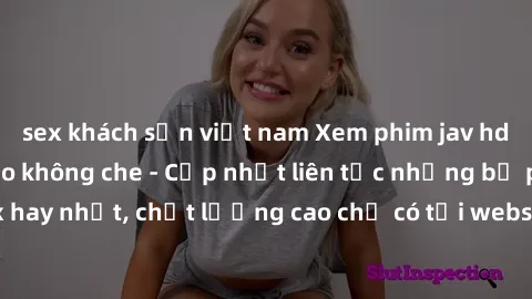 sex khách sạn việt nam Xem phim jav hd miễn phí đỉnh cao không che - Cập nhật liên tục những bộ phim sex hay nhất, chất lượng cao chỉ có tại website chuyên nghiệp hàng đầu.