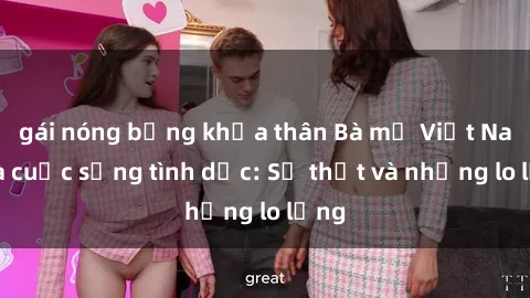 gái nóng bỏng khỏa thân Bà mẹ Việt Nam và cuộc sống tình dục: Sự thật và những lo lắng