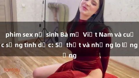 phim sex nữ sinh Bà mẹ Việt Nam và cuộc sống tình dục: Sự thật và những lo lắng