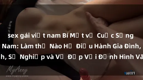 sex gái việt nam Bí Mật về Cuộc Sống Của Các MILF Việt Nam: Làm thế Nào Họ Điều Hành Gia Đình, Sự Nghiệp và Vẻ Đẹp Với Định Hình Văn Hóa Đương Đại