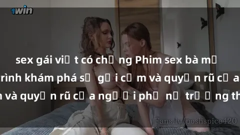 sex gái việt có chồng Phim sex bà mẹ nóng bỏng: Hành trình khám phá sự gợi cảm và quyến rũ của người phụ nữ trưởng thành.