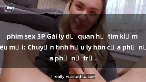 phim sex 3P Gái ly dị quan hệ tìm kiếm tình yêu mới: Chuyện tình hậu ly hôn của phụ nữ trẻ.