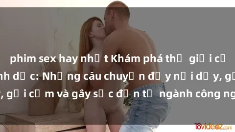 phim sex hay nhất Khám phá thế giới của phim sex nô lệ tình dục: Những câu chuyện đầy nổi dậy, gợi cảm và gây sốc đến từ ngành công nghiệp giải trí đen tối