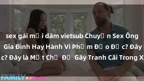 sex gái mại dâm vietsub Chuyện Sex Ông Cháu: Mối Quan Hệ Gia Đình Hay Hành Vi Phạm Đạo Đức? Đây là Một Chủ Đề Gây Tranh Cãi Trong Xã Hội Hiện Nay.