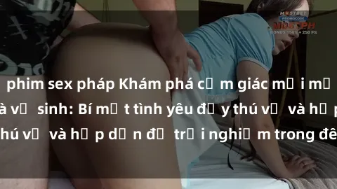phim sex pháp Khám phá cảm giác mới mẻ với sex trong nhà vệ sinh: Bí mật tình yêu đầy thú vị và hấp dẫn để trải nghiệm trong đêm hôm nay!