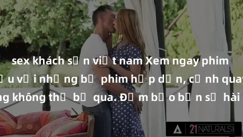 sex khách sạn việt nam Xem ngay phim sex bukkake hàng đầu với những bộ phim hấp dẫn, cảnh quay nóng bỏng không thể bỏ qua. Đảm bảo bạn sẽ hài lòng với trải nghiệm mới lạ này!