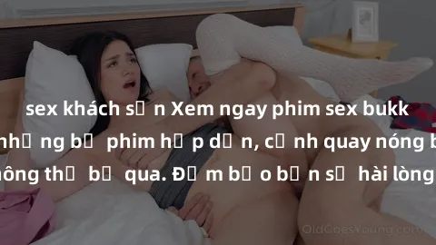 sex khách sạn Xem ngay phim sex bukkake hàng đầu với những bộ phim hấp dẫn, cảnh quay nóng bỏng không thể bỏ qua. Đảm bảo bạn sẽ hài lòng với trải nghiệm mới lạ này!