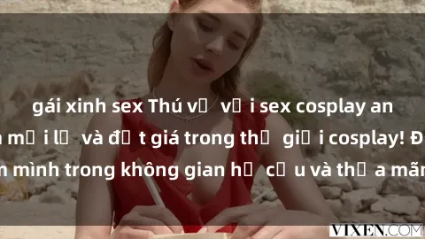 gái xinh sex Thú vị với sex cosplay anime: Trải nghiệm mới lạ và đắt giá trong thế giới cosplay! Đắm mình trong không gian hư cấu và thỏa mãn niềm đam mê của bạn!
