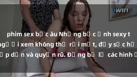 phim sex bắc âu Những bức ảnh sexy tá gợi cảm khiến người xem không thể rời mắt, đầy sức hấp dẫn và quyến rũ. Đừng bỏ lỡ các hình ảnh nóng bỏng này!