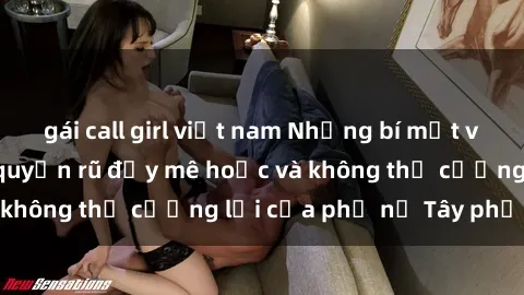 gái call girl việt nam Những bí mật về sex gái Tây: Sự quyến rũ đầy mê hoặc và không thể cưỡng lại của phụ nữ Tây phương
