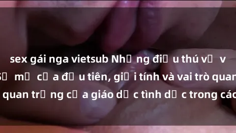 sex gái nga vietsub Những điều thú vị về sex ở Bắc Âu: Sự mở cửa đầu tiên, giới tính và vai trò quan trọng của giáo dục tình dục trong các quốc gia này.