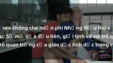 sex không che miễn phí Những điều thú vị về sex ở Bắc Âu: Sự mở cửa đầu tiên, giới tính và vai trò quan trọng của giáo dục tình dục trong các quốc gia này.