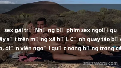 sex gái trẻ Những bộ phim sex ngoại quốc nổi tiếng và gây sốt trên mạng xã hội. Cảnh quay táo bạo, diễn viên ngoại quốc nóng bỏng trong các tác phẩm đỉnh cao.