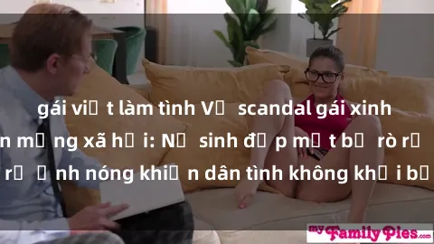 gái việt làm tình Vụ scandal gái xinh lộ hàng gây sốt trên mạng xã hội: Nữ sinh đẹp mắt bị rò rỉ ảnh nóng khiến dân tình không khỏi bất ngờ và phẫn nộ!
