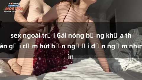 sex ngoài trời Gái nóng bỏng khỏa thân gợi cảm hút hồn người đến ngắm nhìn