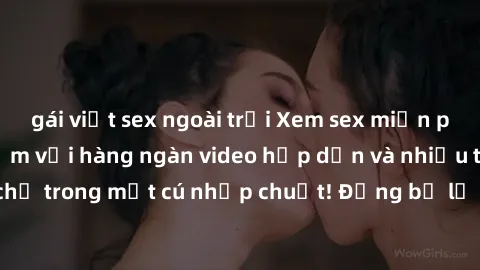 gái việt sex ngoài trời Xem sex miễn phí: Cùng trải nghiệm với hàng ngàn video hấp dẫn và nhiều thể loại đa dạng chỉ trong một cú nhấp chuột! Đừng bỏ lỡ cơ hội thưởng thức tuyệt vời này ngay hôm nay!