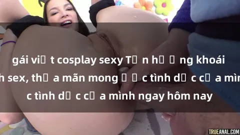 gái việt cosplay sexy Tận hưởng khoái cảm với gái xinh sex, thỏa mãn mong ước tình dục của mình ngay hôm nay