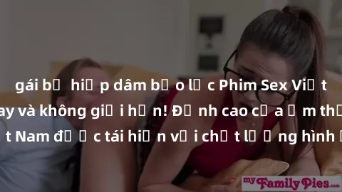 gái bị hiếp dâm bạo lực Phim Sex Việt Nam HD - Xem ngay và không giới hạn! Đỉnh cao của ẩm thực tình dục Việt Nam được tái hiện với chất lượng hình ảnh sắc nét. Hãy thưởng thức ngay!