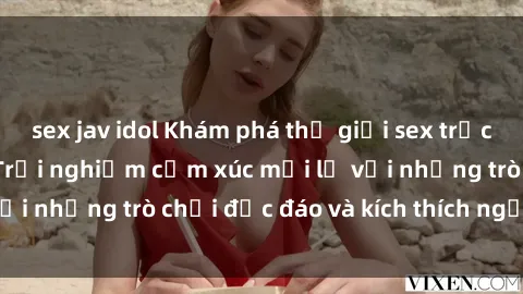 sex jav idol Khám phá thế giới sex trực tuyến: Hơn tuổi? Trải nghiệm cảm xúc mới lạ với những trò chơi độc đáo và kích thích người lớn