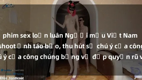 phim sex loạn luân Người mẫu Việt Nam gây sốt với loạt shoot ảnh táo bạo, thu hút sự chú ý của công chúng bằng vẻ đẹp quyến rũ và gợi cảm.